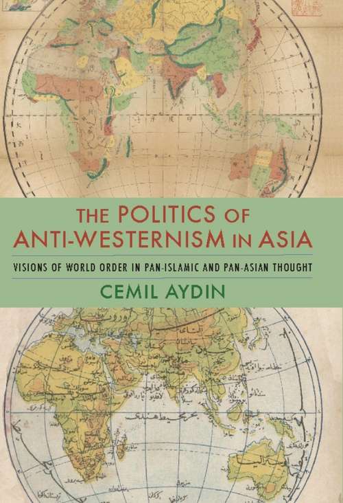 Book cover of The Politics of Anti-Westernism in Asia: Visions of World Order in Pan-Islamic and Pan-Asian Thought