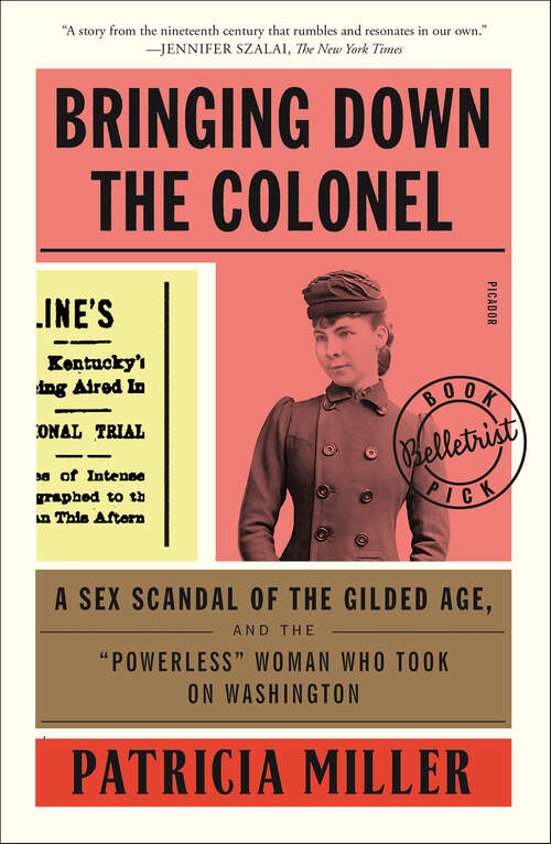 Book cover of Bringing Down the Colonel: A Sex Scandal of the Gilded Age, and the "Powerless" Woman Who Took On Washington