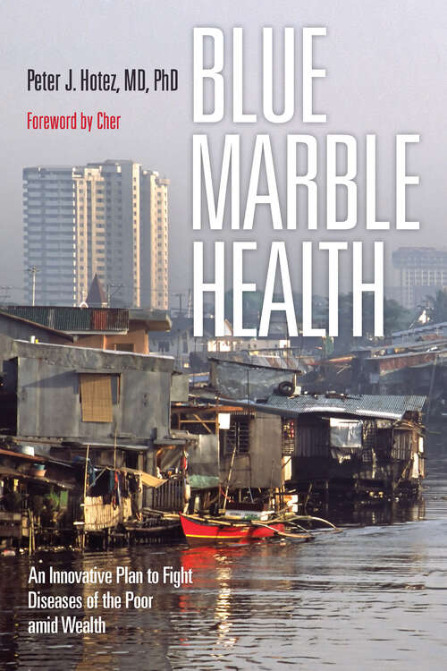 Blue Marble Health: An Innovative Plan to Fight Diseases of the Poor amid Wealth