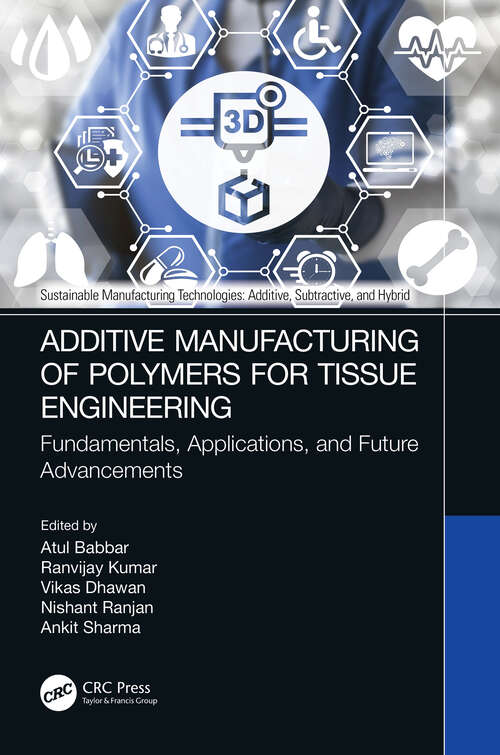 Additive Manufacturing of Polymers for Tissue Engineering: Fundamentals, Applications, and Future Advancements (Sustainable Manufacturing Technologies)