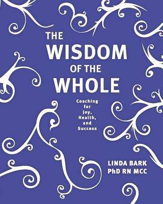 Book cover of The Wisdom of the Whole: Coaching for Joy, Health, and Success