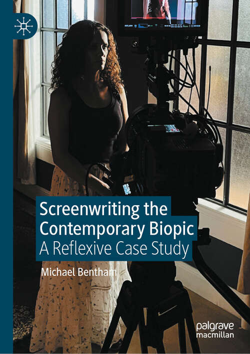 Book cover of Screenwriting the Contemporary Biopic: A Reflexive Case Study