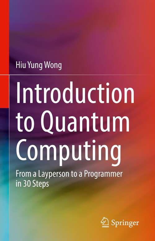 Book cover of Introduction to Quantum Computing: From a Layperson to a Programmer in 30 Steps (1st ed. 2022)
