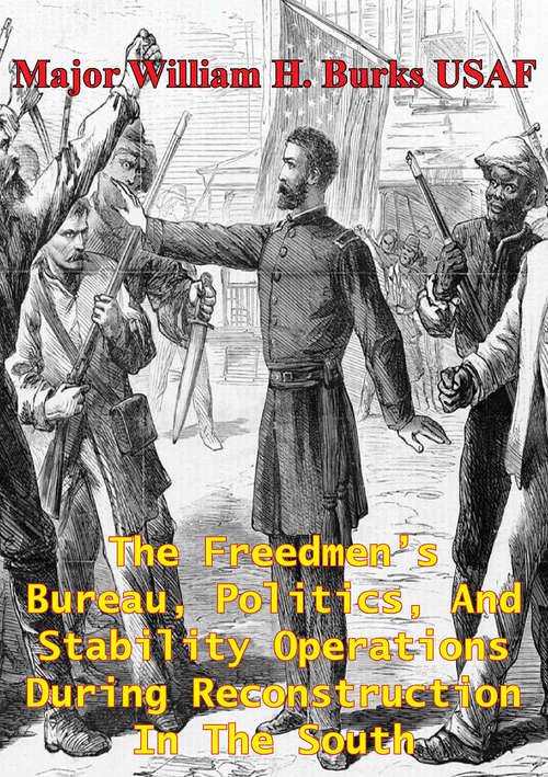 Book cover of The Freedmen’s Bureau, Politics, And Stability Operations During Reconstruction In The South