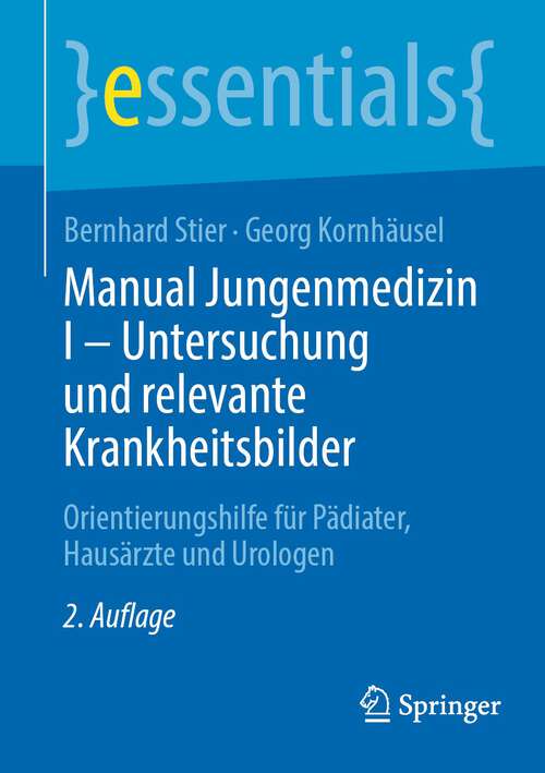 Book cover of Manual Jungenmedizin I - Untersuchung und relevante Krankheitsbilder: Orientierungshilfe für Pädiater, Hausärzte und Urologen (2. Aufl. 2023) (essentials)