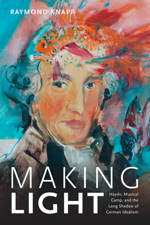 Book cover of Making Light: Haydn, Musical Camp, and the Long Shadow of German Idealism