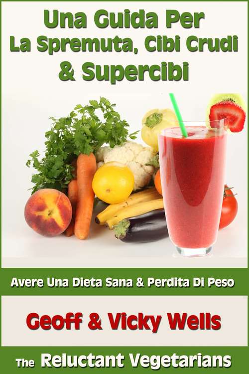 Book cover of Una Guida Per La Spremuta, Cibi Crudi & Supercibi – Avere Una Dieta Sana & Perdita Di Peso