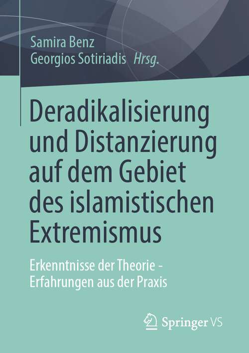 Book cover of Deradikalisierung und Distanzierung auf dem Gebiet des islamistischen Extremismus: Erkenntnisse der Theorie - Erfahrungen aus der Praxis (1. Aufl. 2023)