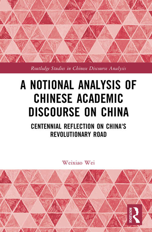 Book cover of A Notional Analysis of Chinese Academic Discourse on China: Centennial Reflection on China’s Revolutionary Road (Routledge Studies in Chinese Discourse Analysis)