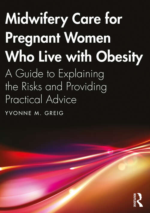 Book cover of Midwifery Care For Pregnant Women Who Live With Obesity: A Guide to Explaining the Risks and Providing Practical Advice