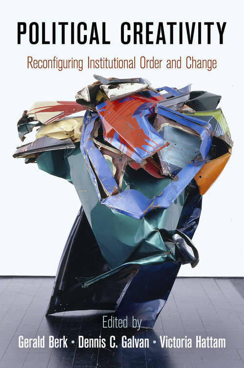 Political Creativity: Reconfiguring Institutional Order and Change