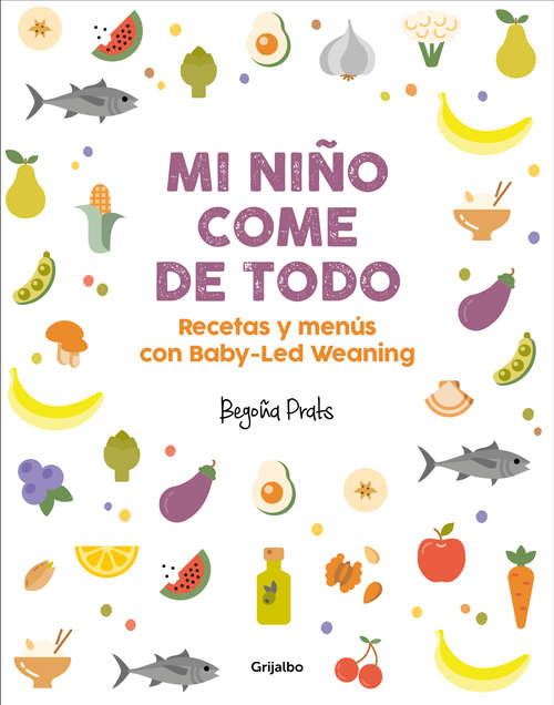 Book cover of Mi niño come de todo: Recetas y menús con Baby-Led Weaning