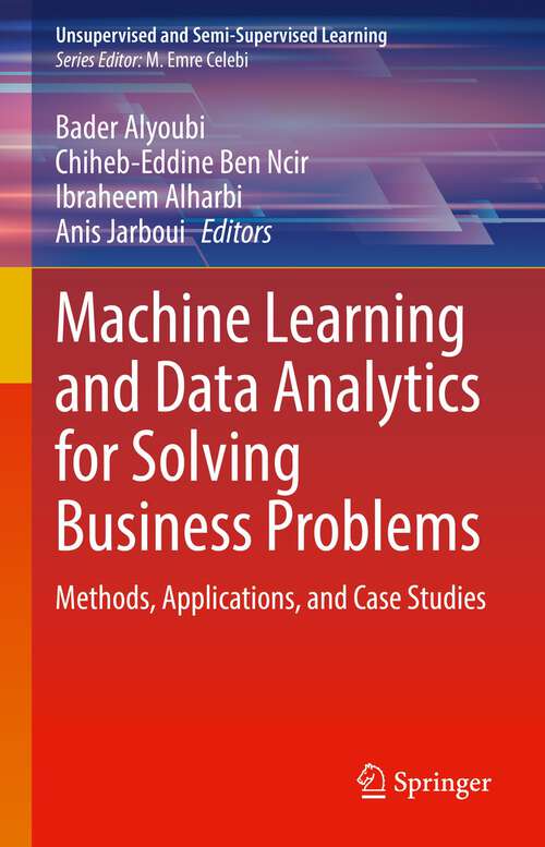 Book cover of Machine Learning and Data Analytics for Solving Business Problems: Methods, Applications, and Case Studies (1st ed. 2022) (Unsupervised and Semi-Supervised Learning)