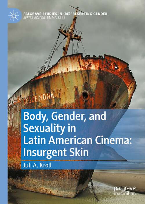 Book cover of Body, Gender, and Sexuality in Latin American Cinema: Insurgent Skin (1st ed. 2022) (Palgrave Studies in (Re)Presenting Gender)