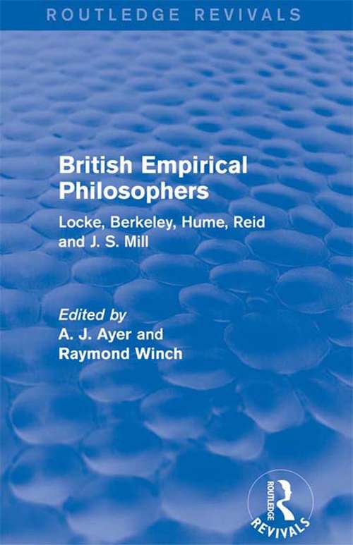 British Empirical Philosophers: Locke, Berkeley, Hume, Reid and J. S. Mill. [An anthology] (Routledge Revivals)