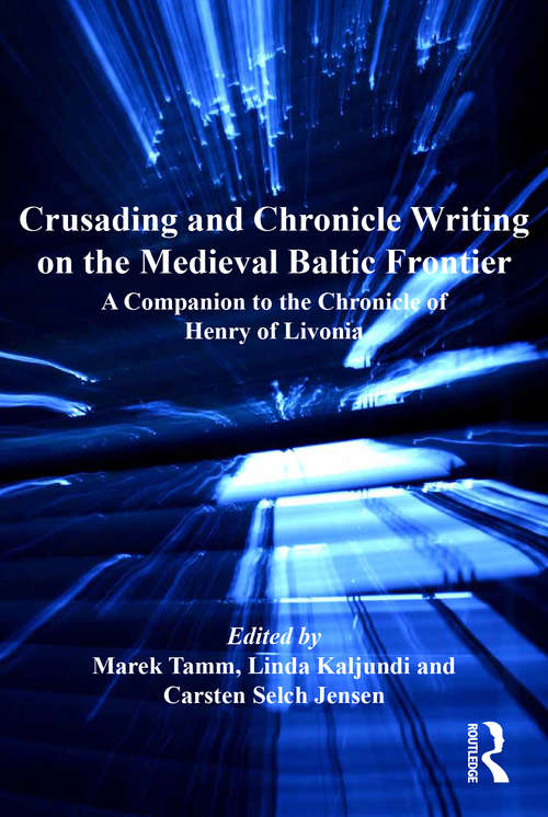 Crusading and Chronicle Writing on the Medieval Baltic Frontier: A Companion to the Chronicle of Henry of Livonia