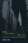 When the Lights Went Out: A History of Blackouts in America (The\mit Press Ser.)