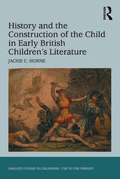 History and the Construction of the Child in Early British Children's Literature (Studies in Childhood, 1700 to the Present)