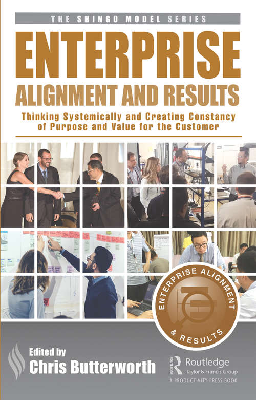 Enterprise Alignment and Results: Thinking Systemically and Creating Constancy of Purpose and Value for the Customer (The Shingo Model Series)