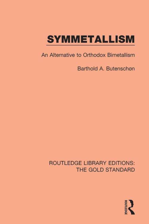 Book cover of Symmetallism: An Alternative to Orthodox Bimetallism (Routledge Library Editions: The Gold Standard #1)