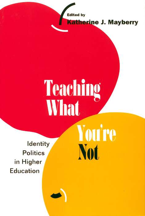 Book cover of Teaching What You're Not: Identity Politics in Higher Education