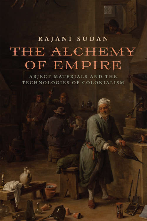 Book cover of The Alchemy of Empire: Abject Materials and the Technologies of Colonialism