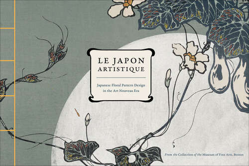 Book cover of Le Japon Artistique: Japanese Floral Pattern Design in the Art Nouveau Era