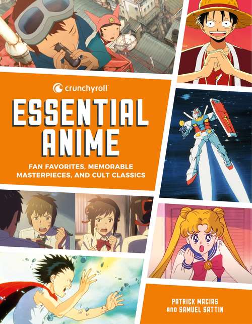 Book cover of Crunchyroll Essential Anime: Fan Favorites, Memorable Masterpieces, and Cult Classics