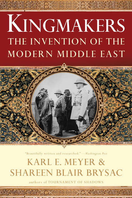 Kingmakers: The Invention of the Modern Middle East