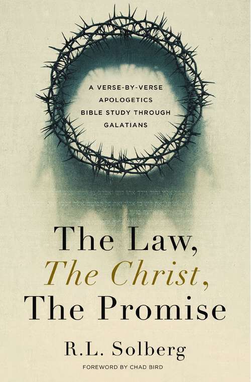 Book cover of The Law, the Christ, the Promise: A Verse-By-Verse Apologetics Bible Study through Galatians