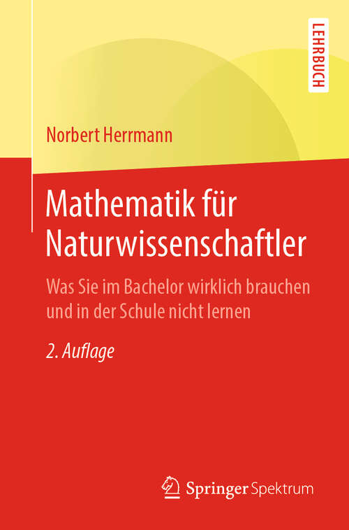 Book cover of Mathematik für Naturwissenschaftler: Was Sie im Bachelor wirklich brauchen und in der Schule nicht lernen (2. Aufl. 2019)