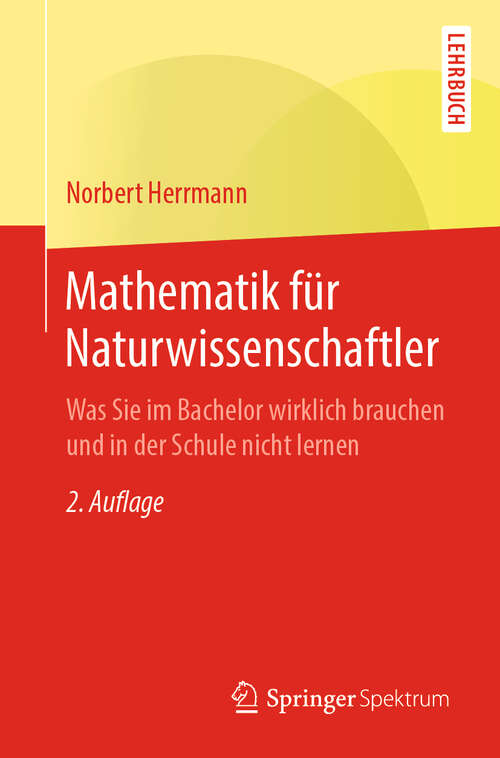 Book cover of Mathematik für Naturwissenschaftler: Was Sie im Bachelor wirklich brauchen und in der Schule nicht lernen (2. Aufl. 2019)