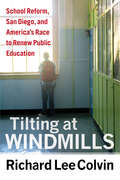 Tilting at Windmills: School Reform, San Diego, and Americas Race to Renew Public Education