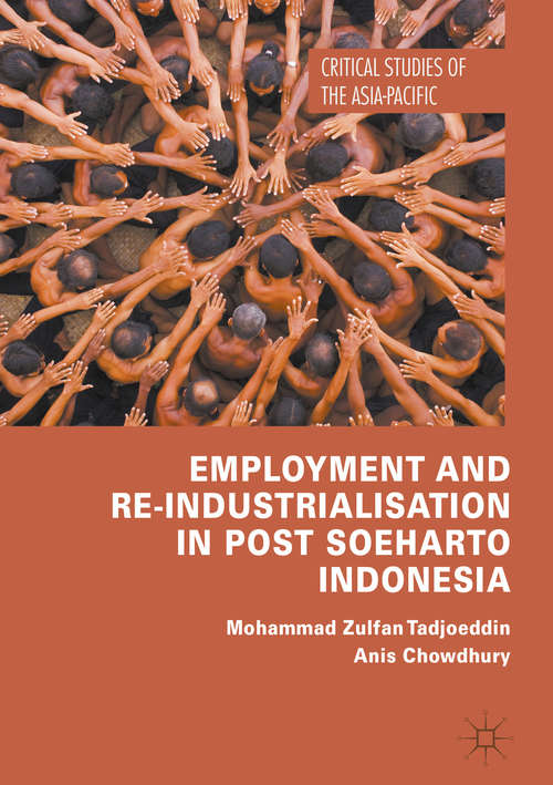 Employment and Re-Industrialisation in Post Soeharto Indonesia: Labour Market Institutions In Democratic And Decentralized Indonesia (Critical Studies of the Asia-Pacific)
