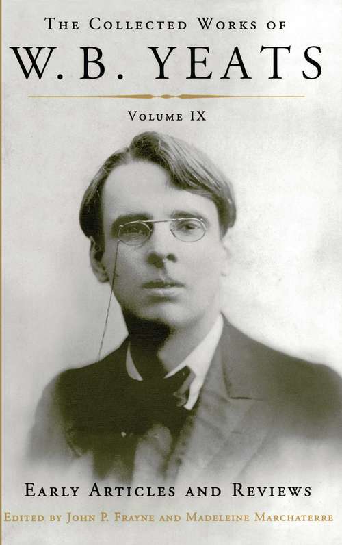 The Collected Works of W. B. Yeats Volume IX: Uncollected Articles and Reviews Written Between 1886 and 1900