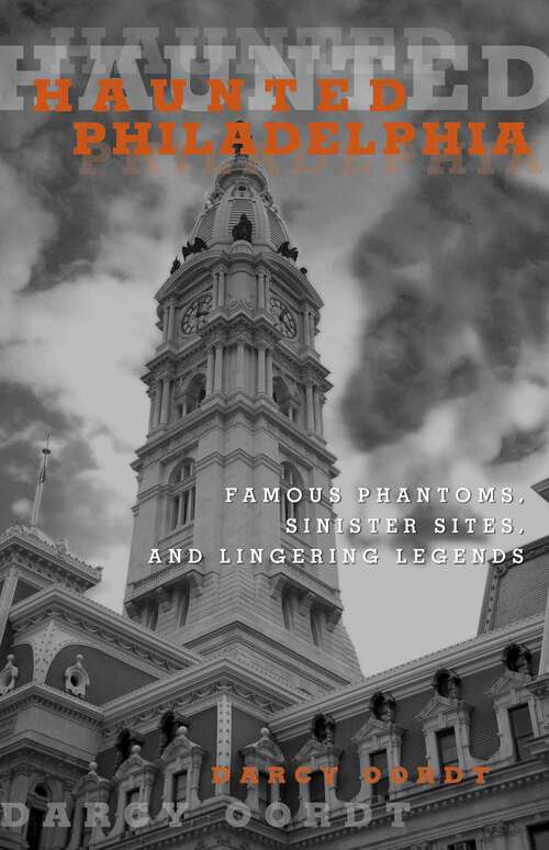 Book cover of Haunted Philadelphia: Famous Phantoms, Sinister Sites, and Lingering Legends (Haunted)