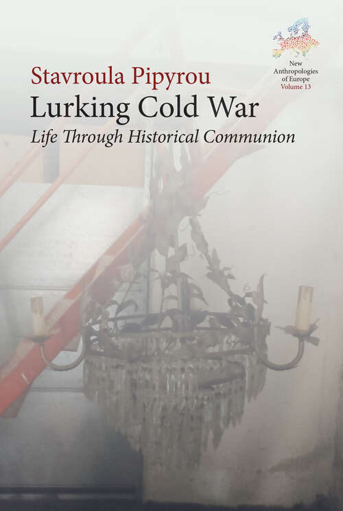 Book cover of Lurking Cold War: Life Through Historical Communion (1) (New Anthropologies of Europe: Perspectives and Provocations)