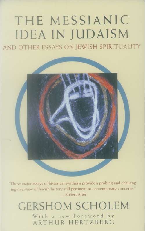 The Messianic Idea in Judaism: And Other Essays on Jewish Spirituality