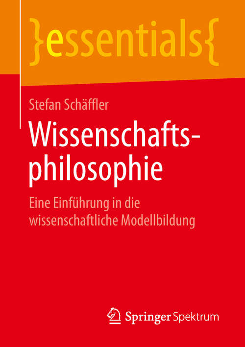 Book cover of Wissenschaftsphilosophie: Eine Einführung in die wissenschaftliche Modellbildung (1. Aufl. 2019) (essentials)