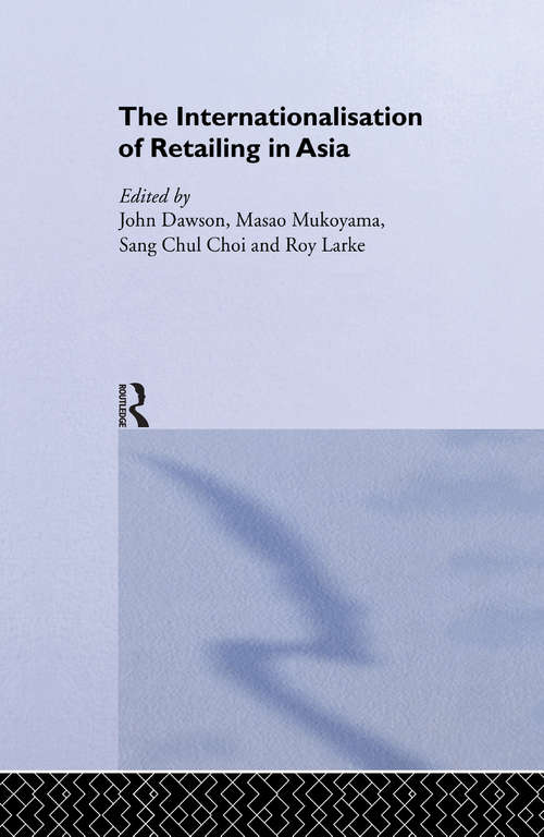 The Internationalisation of Retailing in Asia (Routledge Advances in Asia-Pacific Business)