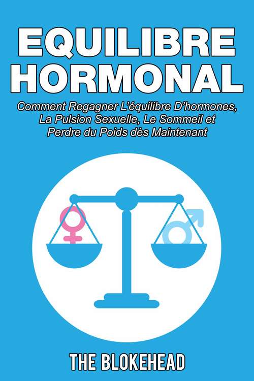 Book cover of Equilibre Hormonal:  Comment regagner l’équilibre d’hormones, la pulsion sexuelle, le sommeil  et perdre du poids dès maintenant: Comment regagner l’équilibre d’hormones, la pulsion sexuelle, le sommeil  et perdre du poids dès maintenant
