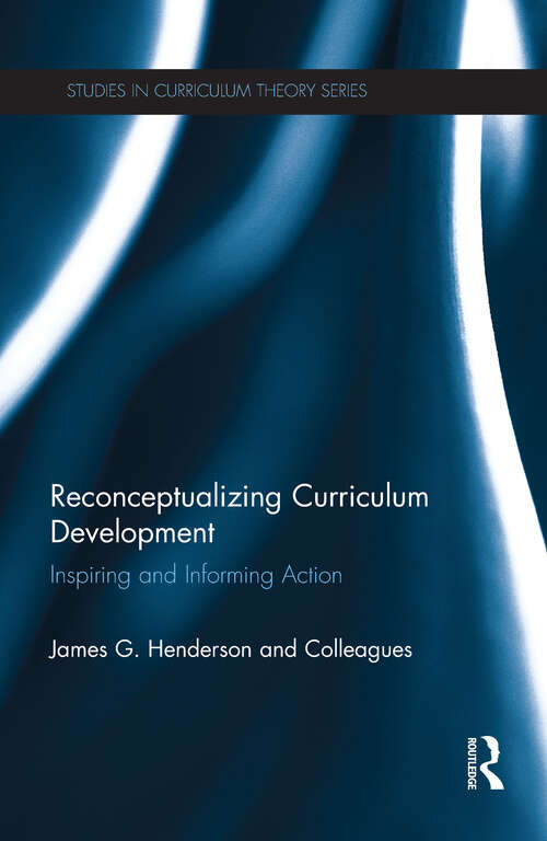 Reconceptualizing Curriculum Development: Inspiring and Informing Action (Studies in Curriculum Theory Series)