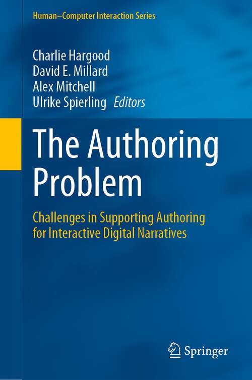 The Authoring Problem: Challenges in Supporting Authoring for Interactive Digital Narratives (Human–Computer Interaction Series)