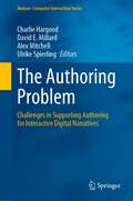 The Authoring Problem: Challenges in Supporting Authoring for Interactive Digital Narratives (Human–Computer Interaction Series)