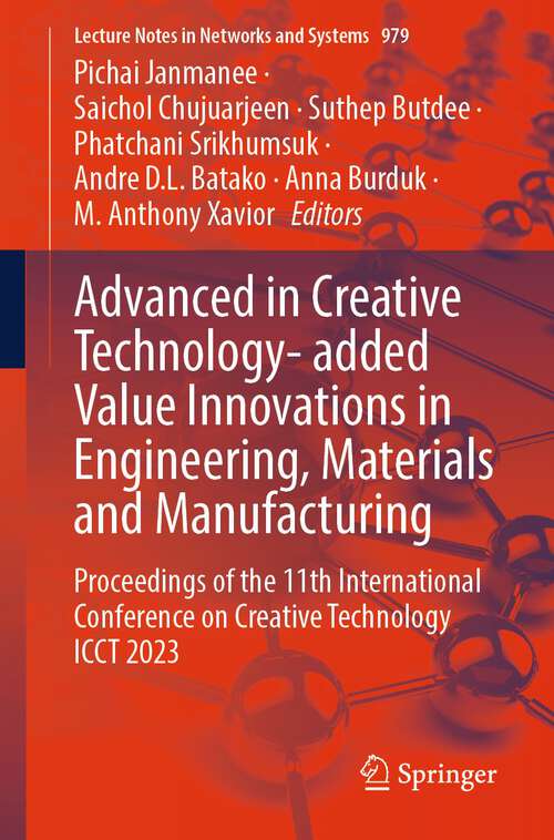 Book cover of Advanced in Creative Technology- added Value Innovations in Engineering, Materials and Manufacturing: Proceedings of the 11th International Conference on Creative Technology ICCT 2023 (2024) (Lecture Notes in Networks and Systems #979)