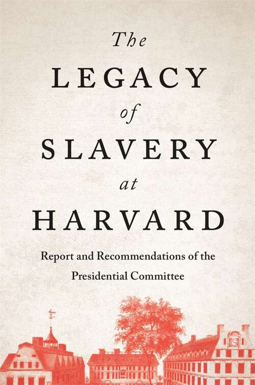 Book cover of The Legacy of Slavery at Harvard: Report and Recommendations of the Presidential Committee