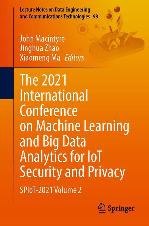 The 2021 International Conference on Machine Learning and Big Data Analytics for IoT Security and Privacy: SPIoT-2021 Volume 2 (Lecture Notes on Data Engineering and Communications Technologies #98)
