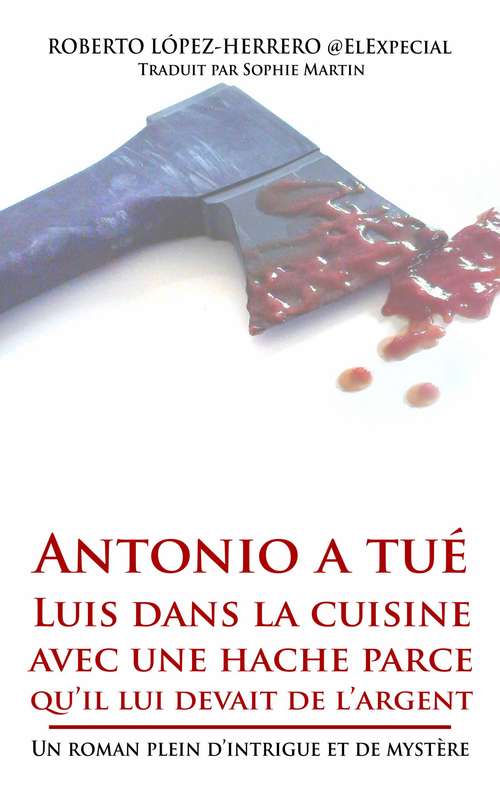Book cover of Antonio a tué Luis dans la cuisine avec une hache parce qu’il lui devait de l’argent