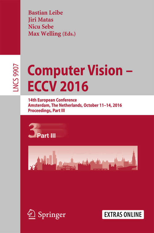 Computer Vision – ECCV 2016: 14th European Conference, Amsterdam, The Netherlands, October 11-14, 2016, Proceedings, Part III (Lecture Notes in Computer Science #9907)