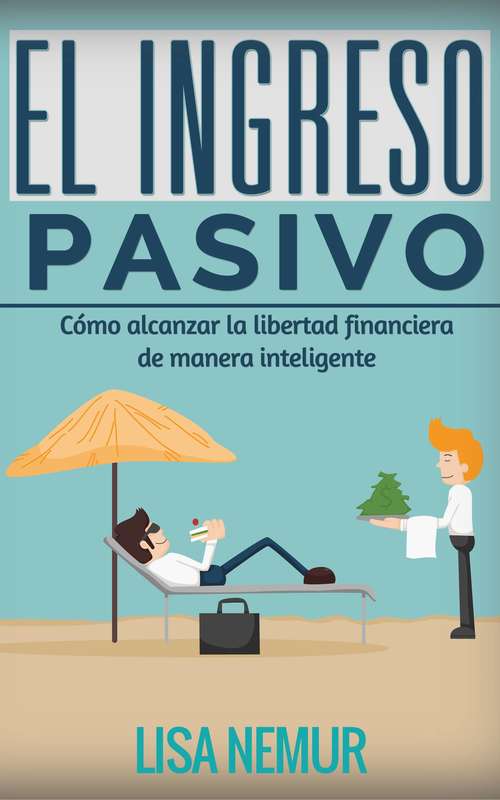 Book cover of El Ingreso Pasivo: Cómo alcanzar la libertad financiera de manera inteligente